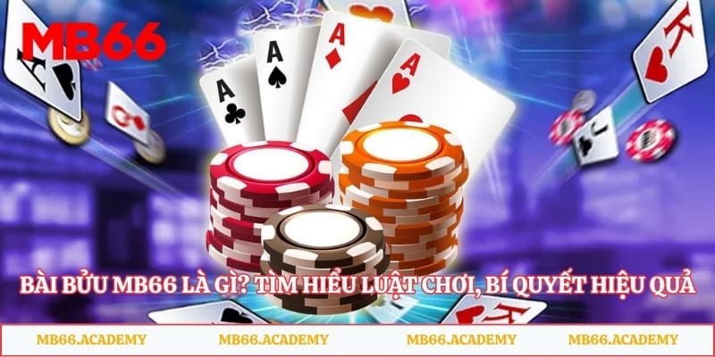 Bài Bửu MB66 Là Gì? Tìm Hiểu Luật Chơi, Bí Quyết Hiệu Quả