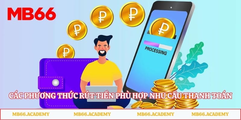 Các phương thức rút tiền phù hợp nhu cầu thanh toán