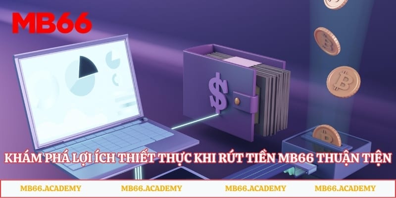Khám phá lợi ích thiết thực khi rút tiền MB66 thuận tiện