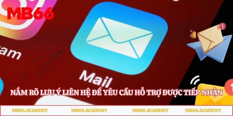 Nắm rõ lưu ý liên hệ để yêu cầu hỗ trợ được tiếp nhận vấn đề