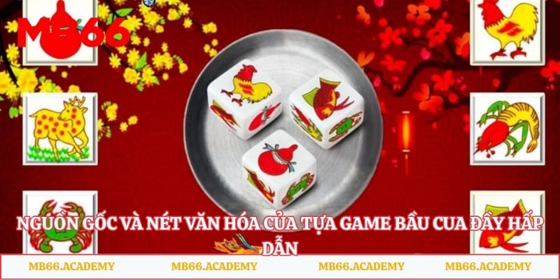 Nguồn gốc và nét văn hóa của tựa game bầu cua đầy hấp dẫn