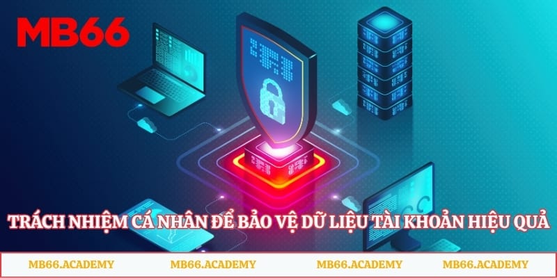 Trách nhiệm cá nhân để bảo vệ dữ liệu tài khoản hiệu quả
